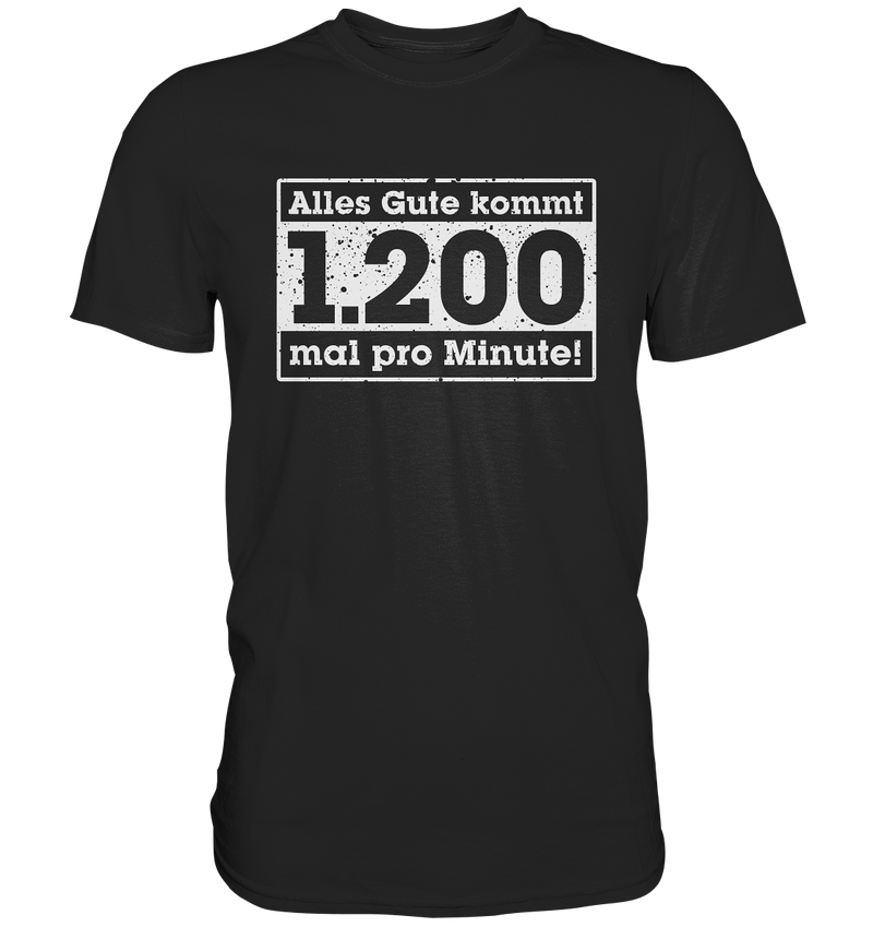 "Alles Gute kommt 1200 mal pro Minute" - Premium Shirt