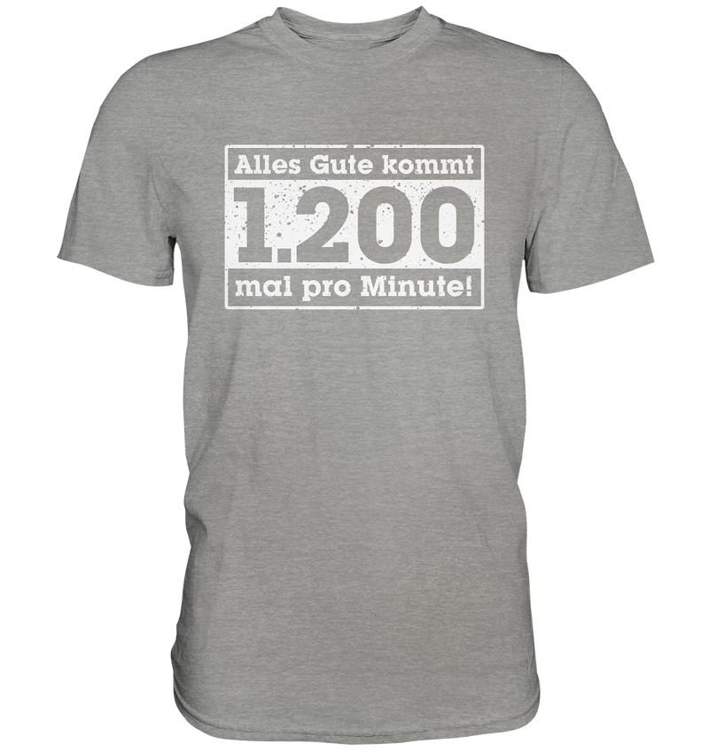 "Alles Gute kommt 1200 mal pro Minute" - Premium Shirt